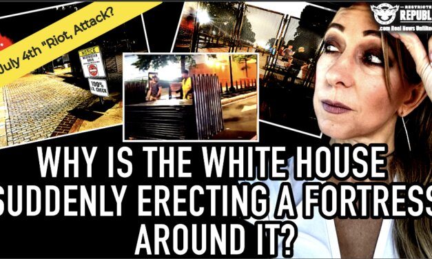 Why Is The White House Suddenly Erecting a Fortress Around It? Is Something Bad Happening July 4th? 